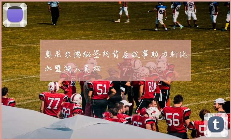奥尼尔揭秘签约背后故事助力科比加盟湖人真相