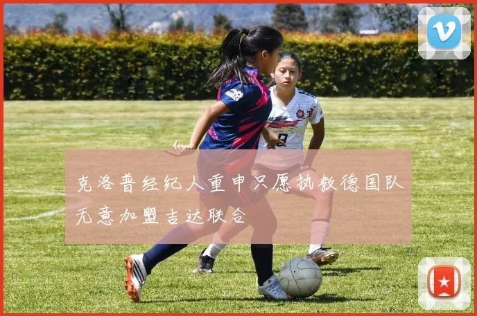 克洛普经纪人重申只愿执教德国队无意加盟吉达联合
